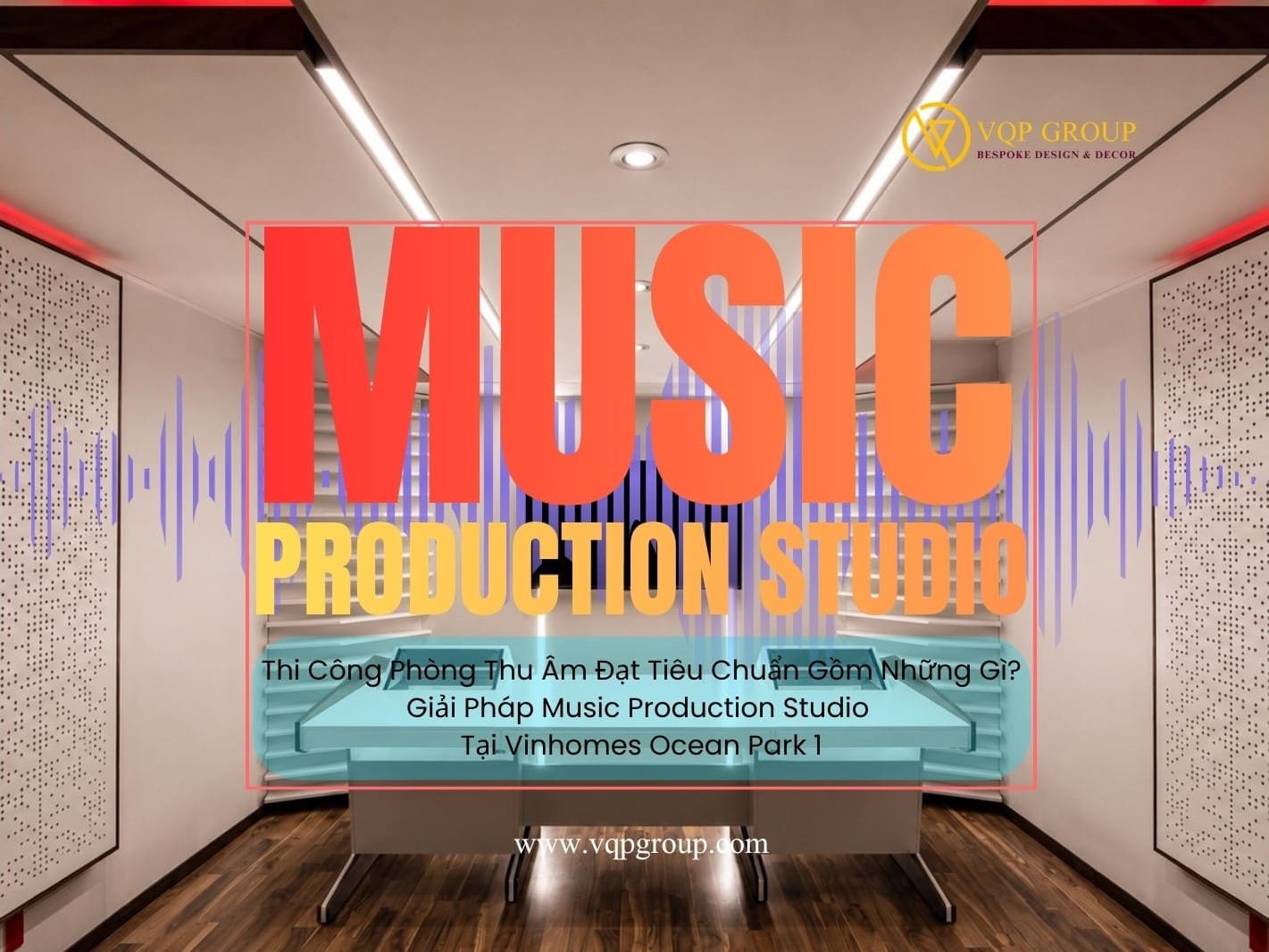 Music Production Studio tại Vinhomes Ocean Park 1 do VQP GROUP thiết kế và thi công